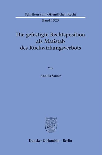Die gefestigte Rechtsposition als Maßstab des Rückwirkungsverbots. (Schriften zum Öffentlichen Recht)