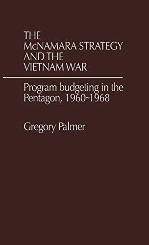 The McNamara Strategy and the Vietnam War: Program Budgeting in the Pentagon, 1960-1968 (Contributions in Political Science)