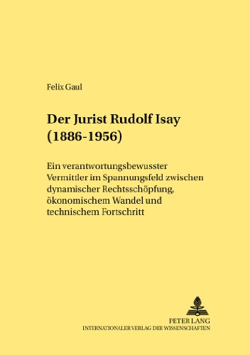 Der Jurist Rudolf Isay (1886-1956): Ein verantwortungsbewusster Vermittler im Spannungsfeld zwischen dynamischer RechtsschRechtsschöpfung, ... Fortschritt (Rechtshistorische Reihe)