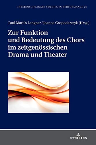 Zur Funktion und Bedeutung des Chors im zeitgenössischen Drama und Theater (Interdisciplinary Studies in Performance: Historical Narratives. Theater. Public Life, Band 21)