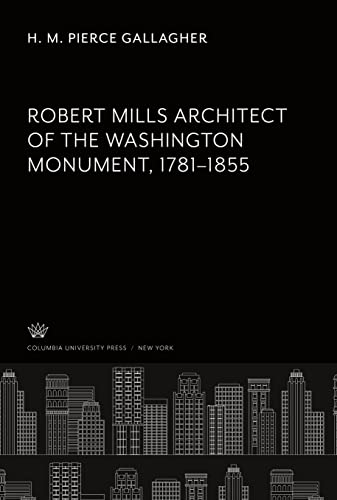 Robert Mills Architect of the Washington Monument 1781¿1855