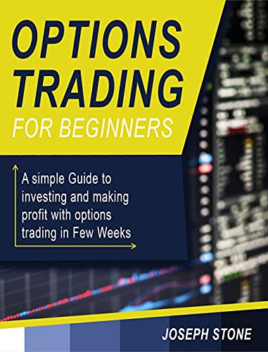 Options Trading for Beginners: A simple Guide to investing and making profit with options trading in Few Weeks (Business)