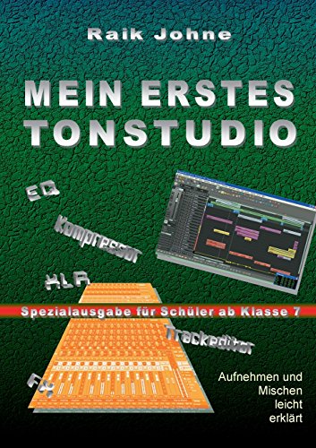 Mein erstes Tonstudio - Spezialausgabe für Schüler ab Klasse 7: Aufnehmen und Mischen leicht erklärt