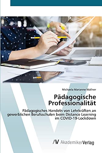 Pädagogische Professionalität: Pädagogisches Handeln von Lehrkräften an gewerblichen Berufsschulen beim Distance Learning im COVID-19-Lockdown
