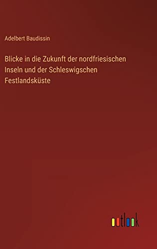 Blicke in die Zukunft der nordfriesischen Inseln und der Schleswigschen Festlandsküste