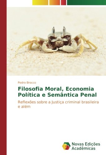 Filosofia Moral, Economia Política e Semântica Penal: Reflexões sobre a Justiça criminal brasileira e além