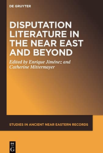Disputation Literature in the Near East and Beyond (Studies in Ancient Near Eastern Records (SANER), 25)