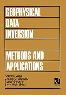 Geophysical Data Inversion Methods and Applications: Proceedings of the 7th International Mathematical Geophysics Seminar held at the Free University ... (Theory and practice of applied geophysics)