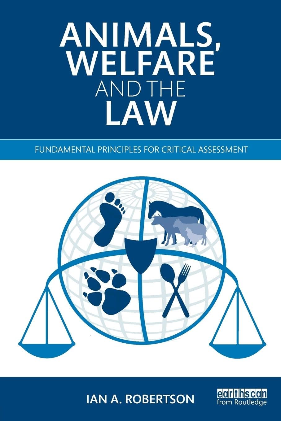 Robertson, Ian A. Animals, Welfare And The Law, Fundamental Principles For Critical Assessment