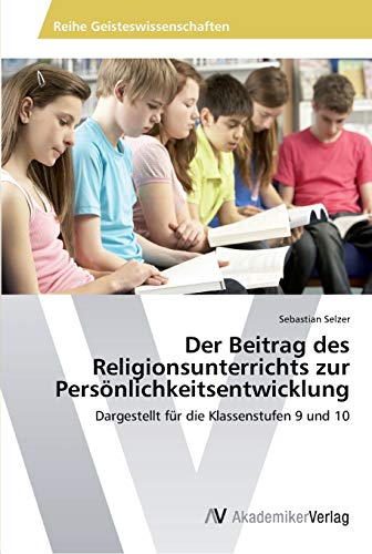 Der Beitrag des Religionsunterrichts zur Persönlichkeitsentwicklung: Dargestellt für die Klassenstufen 9 und 10