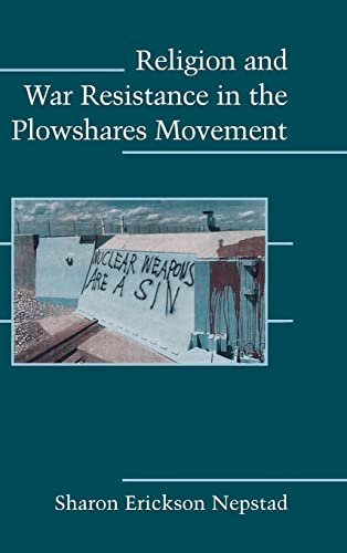 Religion and War Resistance in the Plowshares Movement (Cambridge Studies in Contentious Politics)