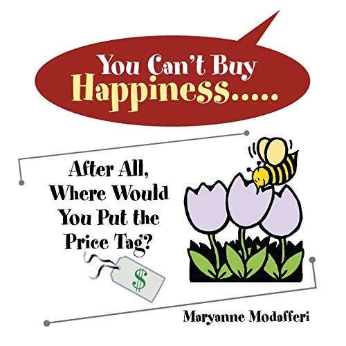 You Can't Buy Happiness: After All, Where Would You Put the Price Tag?