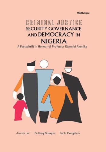 Criminal Justice Security Governance and Democracy in Nigeria: A Festschrift in Honour of Professor Etannibi Alemika