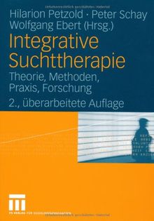 Integrative Suchttherapie: Theorie, Methoden, Praxis, Forschung