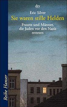 Sie waren stille Helden: Frauen und Männer, die Juden vor den Nazis retteten (Reihe Hanser)