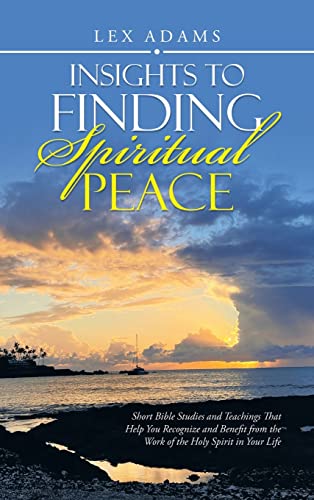 Insights to Finding Spiritual Peace: Short Bible Studies and Teachings That Help You Recognize and Benefit from the Work of the Holy Spirit in Your Life