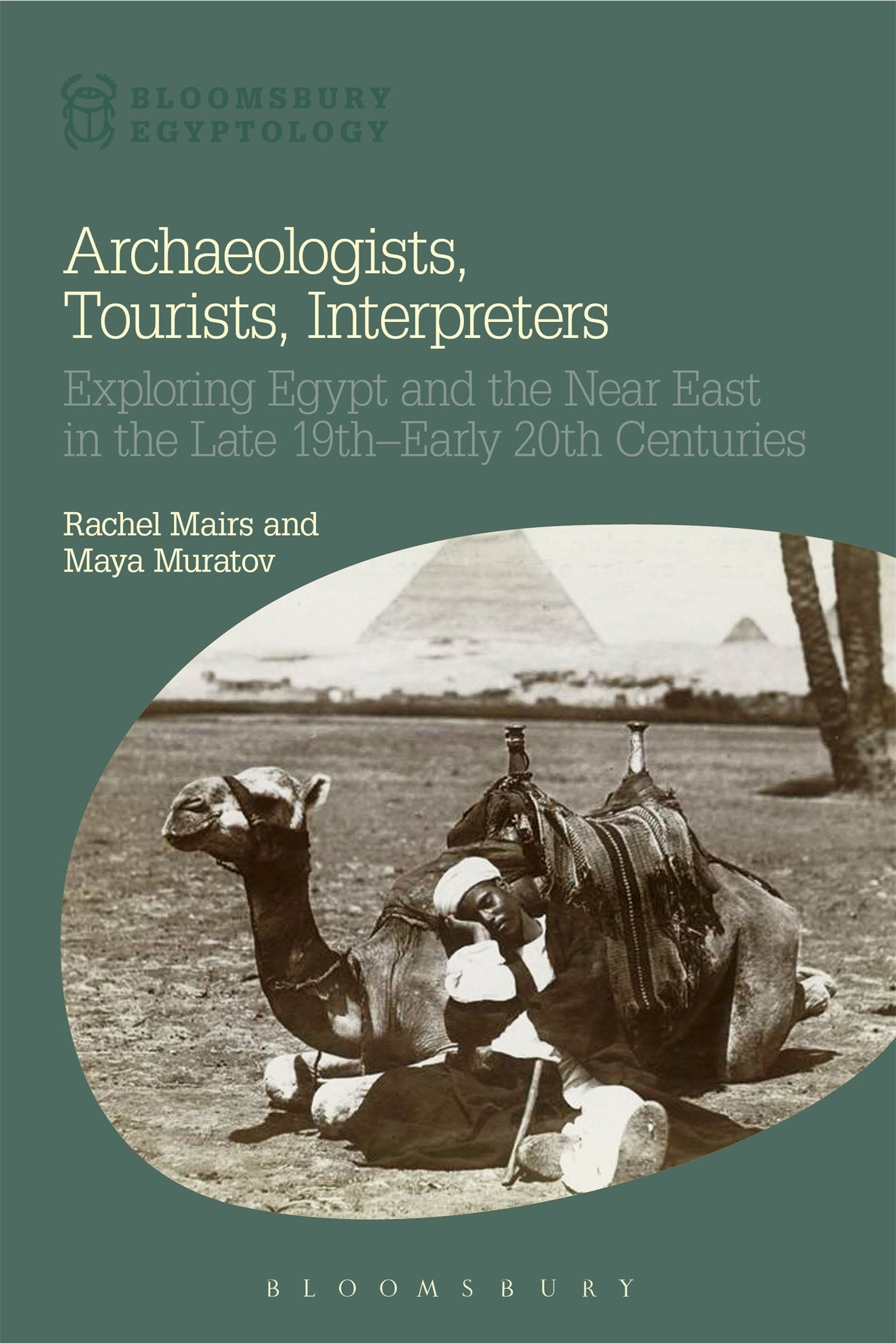 Archaeologists, Tourists, Interpreters: Exploring Egypt and the Near East in the Late 19th–Early 20th Centuries (Bloomsbury Egyptology)
