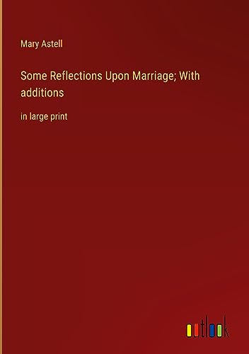 Some Reflections Upon Marriage; With additions: in large print