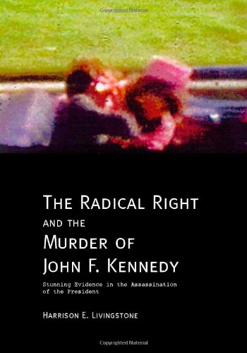 The Radical Right and the Murder of John F. Kennedy: Stunning Evidence in the Assassination of the President
