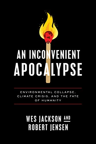 Wes Jackson An Inconvenient Apocalypse, Environmental Collapse, Climate Crisis, And The Fate Of Humanity