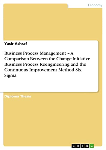 Business Process Management ¿ A Comparison Between the Change Initiative Business Process Reengineering and the Continuous Improvement Method Six Sigma: Diplomarbeit