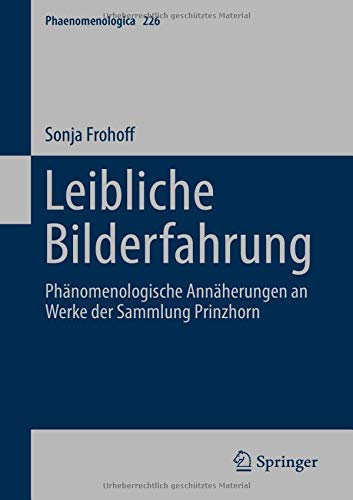 Leibliche Bilderfahrung: Phänomenologische Annäherungen an Werke der Sammlung Prinzhorn (Phaenomenologica, Band 226)