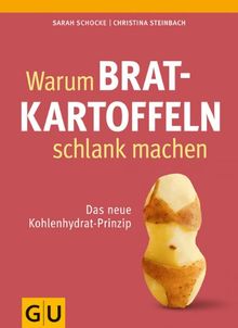 Warum Bratkartoffeln schlank machen: Das neue Kohlenhydrat-Prinzip (GU Einzeltitel Gesunde Ernährung)