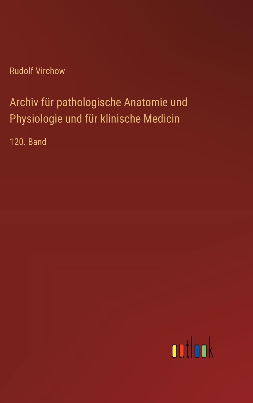 Archiv für pathologische Anatomie und Physiologie und für klinische Medicin: 120. Band