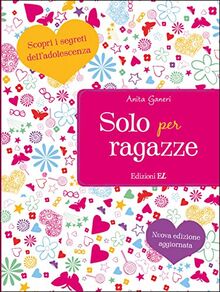 Solo per ragazze. Scopri i segreti dell'adolescenza