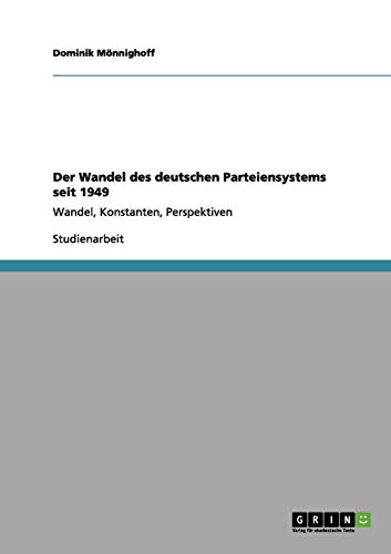 Der Wandel des deutschen Parteiensystems seit 1949: Wandel, Konstanten, Perspektiven