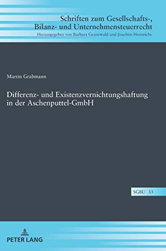 Differenz- und Existenzvernichtungshaftung in der Aschenputtel-GmbH (Schriften zum Gesellschafts-, Bilanz- und Unternehmensteuerrecht, Band 33)