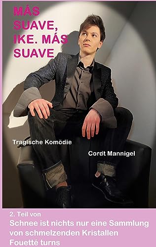 MÁS SUAVE, IKE. MÁS SUAVE: 2. Teil von Schnee ist nichts nur eine Sammlung von schmelzenden Kristallen (Tragische Komödien - van Stiv, Lidschreiber, Mirau, Mannigel)