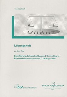 Buchführung, Jahresabschluss und Controlling in Reiseverkehrsunternehmen: Am Beispiel des Reisebüros Techno Travel in Diskostadt / Lösungsheft