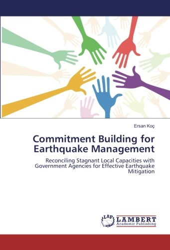 Commitment Building for Earthquake Management: Reconciling Stagnant Local Capacities with Government Agencies for Effective Earthquake Mitigation