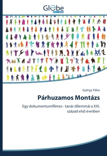 Párhuzamos Montázs: Egy dokumentumfilmes - tanár dilemmái a XXI. század első éveiben: Egy dokumentumfilmes - tanár dilemmái a XXI. század elso éveiben