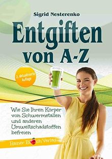 Entgiften von A bis Z: Wie Sie Ihren Körper von Schwermetallen und anderen Umweltschadstoffen befreien