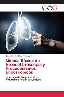 Manual Básico de Broncofibroscopía y Procedimientos Endoscópicos: La Anatomía Pulmonar y Los Procedimientos Endoscópicos
