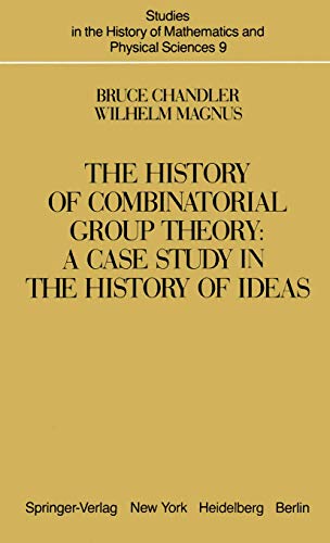The History of Combinatorial Group Theory: A Case Study In The History Of Ideas (Studies in the History of Mathematics and Physical Sciences, 9, Band 9)