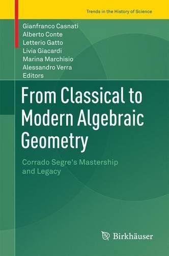 From Classical to Modern Algebraic Geometry: Corrado Segre's Mastership and Legacy (Trends in the History of Science)