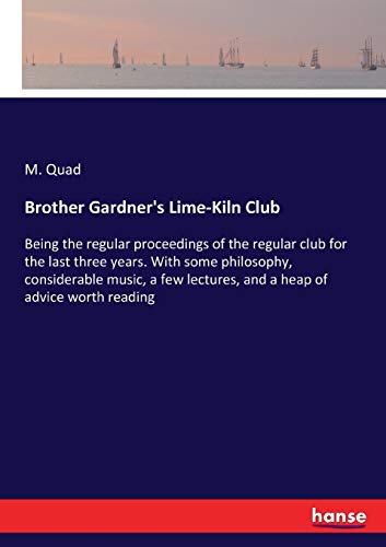 Brother Gardner's Lime-Kiln Club: Being the regular proceedings of the regular club for the last three years. With some philosophy, considerable ... lectures, and a heap of advice worth reading