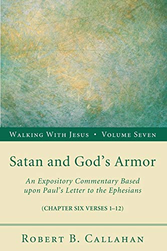Satan and God's Armor: An Expository Commentary Based upon Paul's Letter to the Ephesians: An Expository Commentary Based Upon Paul's Letter to the ... Six Verses 1-12) (Walking with Jesus)