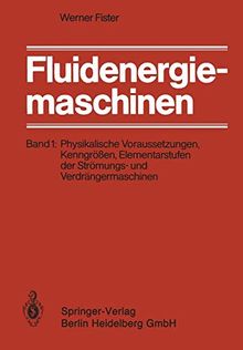 Fluidenergiemaschinen: Band 1: Physikalische Voraussetzungen, Kenngrößen, Elementarstufen der Strömungs- und Verdrängermaschinen (German Edition)