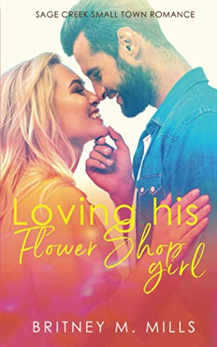Loving His Flower Shop Girl: An Enemies to Lovers Romance (Sage Creek Small Town, Band 1)