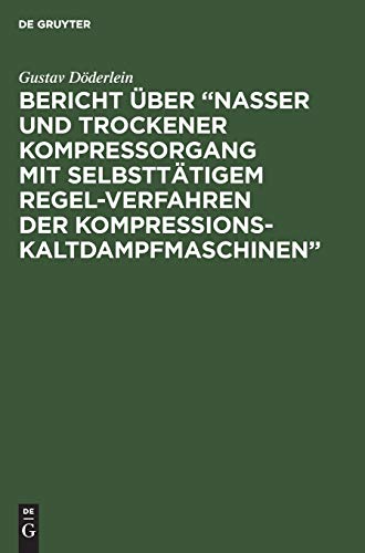 Bericht über “Nasser und trockener Kompressorgang mit selbsttätigem Regel-Verfahren der Kompressions-Kaltdampfmaschinen”: Dem I. Internationalen Kongress der Kälte-Industrie Paris 1908