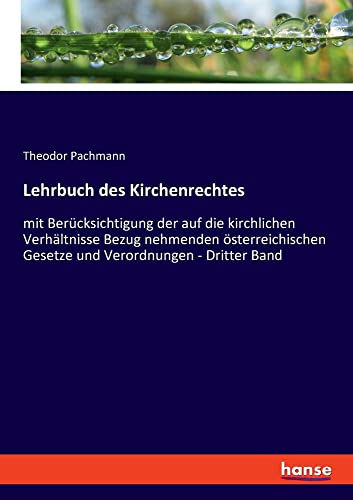 Lehrbuch des Kirchenrechtes: mit Berücksichtigung der auf die kirchlichen Verhältnisse Bezug nehmenden österreichischen Gesetze und Verordnungen - Dritter Band