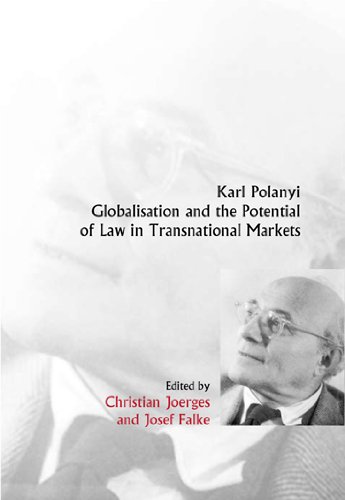 Karl Polanyi, Globalisation and the Potential of Law in Transnational Markets (International Studies in the Theory of Private Law)