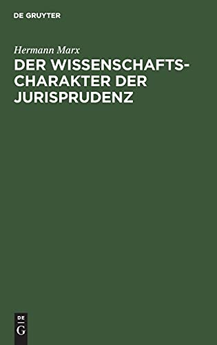 Der Wissenschaftscharakter der Jurisprudenz: Zugleich ein Einblick in Strömungen moderner Rechtswissenschaft nebst einigen grundsätzlichen Erörterungen