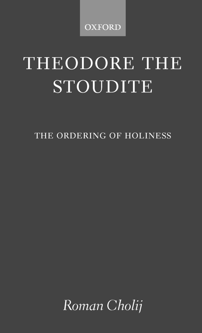 Theodore the Stoudite: The Ordering of Holiness (Oxford Theological Monographs)