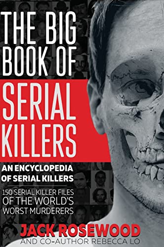 Jack Rosewood The Big Book Of Serial Killers, 150 Serial Killer Files Of The World's Worst Murderers (Encyclopedia Of Serial Killers)