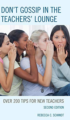 Don't Gossip in the Teachers' Lounge: Over 200 Tips for New Teachers, Second Edition